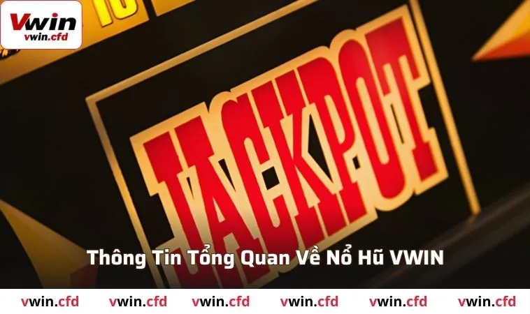 Một số thông tin tổng quan về nổ hũ VWIN