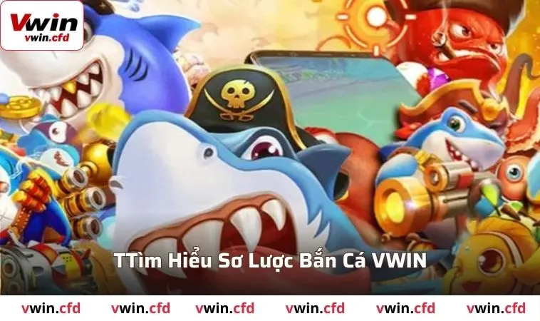 Tìm hiểu sơ lược bắn cá VWIN 